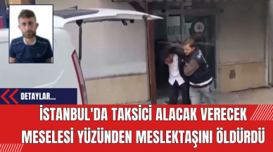 İstanbul'da Taksici Alacak Verecek Meselesi Yüzünden Meslektaşını Öldürdü