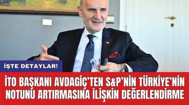 İTO Başkanı Avdagiç’ten S&P’nin Türkiye’nin notunu artırmasına ilişkin değerlendirme