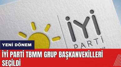 İYİ Parti TBMM Grup Başkanvekilleri seçildi