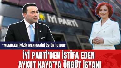 İYİ Parti'den istifa eden Aykut Kaya’ya örgüt isyanı