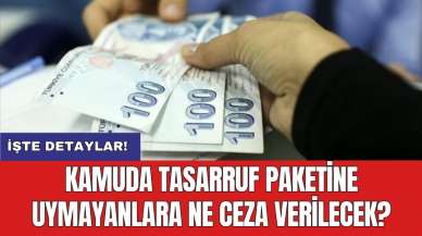 Kamuda tasarruf paketine uymayanlara ne ceza verilecek?