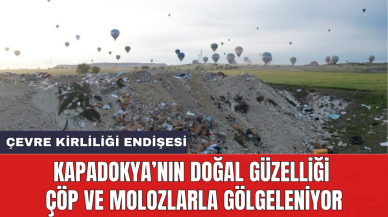 Kapadokya’nın doğal güzelliği çöp ve molozlarla gölgeleniyor