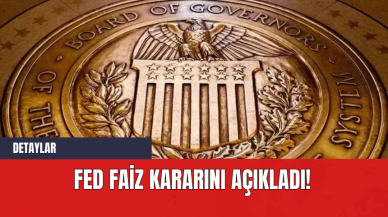 Fed Faiz Kararını Açıkladı!