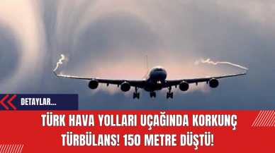 Türk Hava Yolları Uçağında Korkunç Türbülans! 150 Metre Düştü!