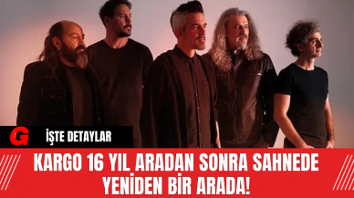 Kargo 16 Yıl Aradan Sonra Sahnede Yeniden Bir Arada!