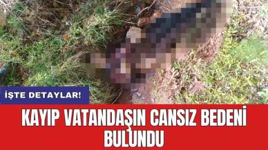 Kayıp vatandaşın cansız bedeni bulundu