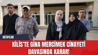 Kilis’te Gina Mercimek Cinayeti Davasında Karar!