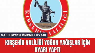 Kırşehir Valiliği yoğun yağışlar için uyarı yaptı