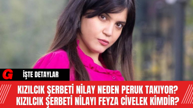 Kızılcık Şerbeti Nilay neden peruk takıyor? Kızılcık Şerbeti Nilayı Feyza Civelek kimdir?