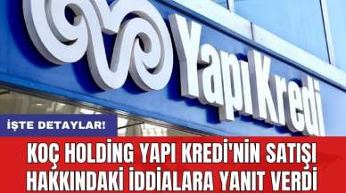 Koç Holding Yapı Kredi'nin Satışı Hakkındaki İddialara Yanıt Verdi