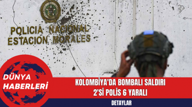 Kolombiya'da Bombalı Saldırı: 2'si Polis 6 Yaralı