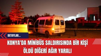 Konya'da Minibüs Saldırısında Bir Kişi Öldü