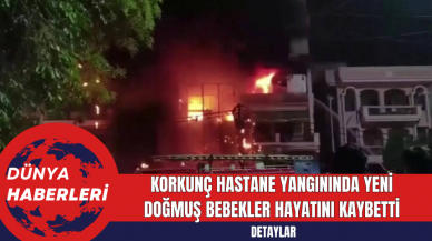 Korkunç Hastane Yangınında Yeni Doğmuş Bebekler Hayatını Kaybetti