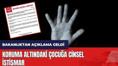 Koruma altındaki çocuğa cins*l ist*smar! Bakanlıktan açıklama geldi