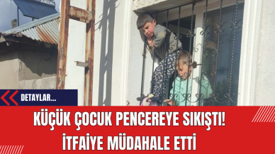 Küçük Çocuk Pencereye Sıkıştı! İtfaiye Müdahale Etti