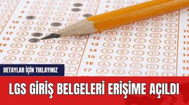 LGS giriş belgeleri erişime açıldı