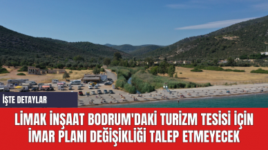 Limak İnşaat Bodrum'daki Turizm Tesisi İçin İmar Planı Değişikliği Talep Etmeyecek