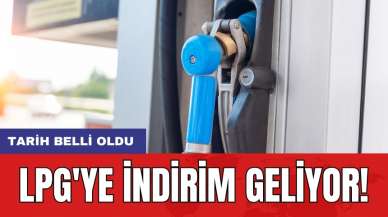 LPG'ye indirim geliyor! Tarih belli oldu