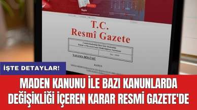 Maden Kanunu ile bazı kanunlarda değişikliği içeren karar Resmi Gazete'de