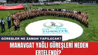 Manavgat Yağlı Güreşleri neden ertelendi? Güreşler ne zaman yapılacak?