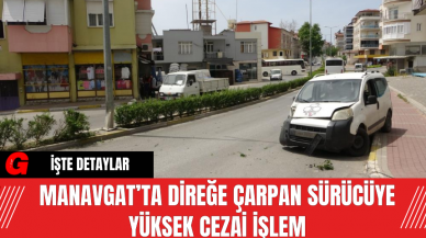 Manavgat’ta Direğe Çarpan Sürücüye Yüksek Cezai İşlem