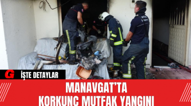 Manavgat’ta Korkunç Mutfak Yangını