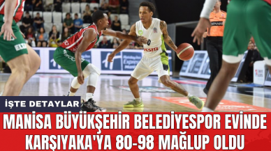 Manisa Büyükşehir Belediyespor evinde Karşıyaka'ya 80-98 mağlup oldu