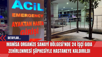 Manisa Organize Sanayi Bölgesi'nde 24 İşçi Gıda Zehirlenmesi Şüphesiyle Hastaneye Kaldırıldı