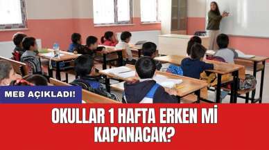 MEB açıkladı! Okullar 1 hafta erken mi kapanacak?