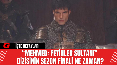 “Mehmed: Fetihler Sultanı”  Dizisinin Sezon Finali Ne Zaman?