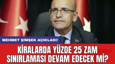 Mehmet Şimşek açıkladı! Kiralarda yüzde 25 zam sınırlaması devam edecek mi?