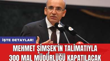 Mehmet Şimşek'in talimatıyla 300 mal müdürlüğü kapatılacak