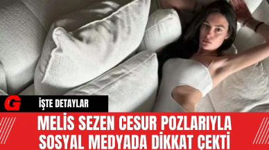 Melis Sezen Cesur Pozlarıyla Sosyal Medyada Dikkat Çekti