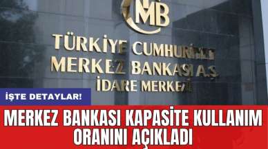 Merkez Bankası kapasite kullanım oranını açıkladı