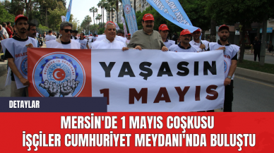 Mersin'de 1 Mayıs Coşkusu: İşçiler Cumhuriyet Meydanı'nda Buluştu