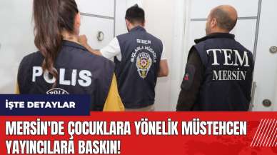 Mersin'de çocuklara yönelik müstehcen yayıncılara baskın!