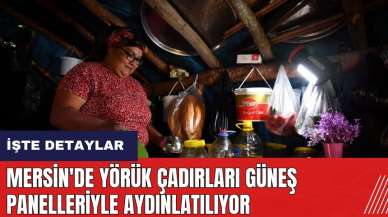 Mersin'de Yörük çadırları güneş panelleriyle aydınlatılıyor