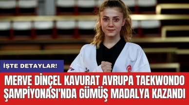 Merve Dinçel Kavurat Avrupa Taekwondo Şampiyonası'nda gümüş madalya kazandı