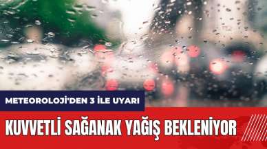 Meteoroloji'den 3 ile uyarı! Kuvvetli sağanak yağış bekleniyor