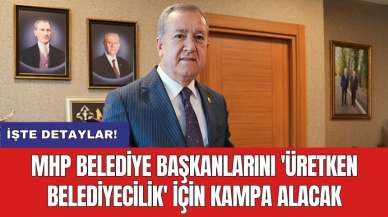 MHP Belediye Başkanlarını 'Üretken Belediyecilik' için kampa alacak