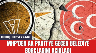 MHP'den AK Parti'ye geçen belediye borçlarını açıkladı