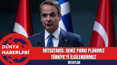 Mitsotakis: Deniz Parkı Planımız Türkiye'yi İlgilendirmez