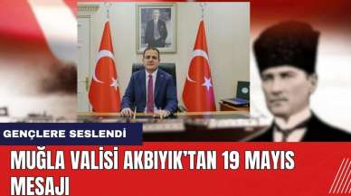 Muğla Valisi Akbıyık’tan 19 Mayıs Mesajı