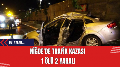 Niğde'de Trafik Kazası  1 Ölü 2 Yaralı