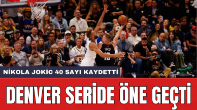 Nikola Jokic 40 sayı kaydetti: Denver seride öne geçti