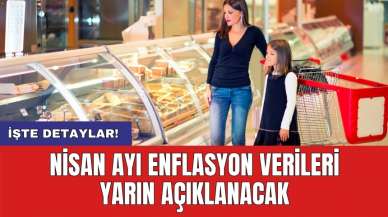 Nisan ayı enflasyon verileri yarın açıklanacak