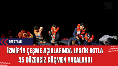 İzmir'in Çeşme Açıklarında Lastik Botla 45 Düzensiz Göçmen Yakalandı