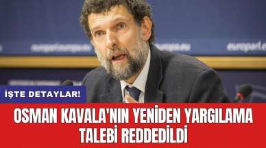 Osman Kavala'nın yeniden yargılama talebi reddedildi