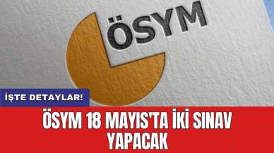 ÖSYM 18 Mayıs'ta iki sınav yapacak