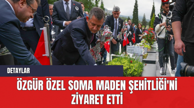 Özgür Özel Soma Maden Şehitliği'ni Ziyaret Etti